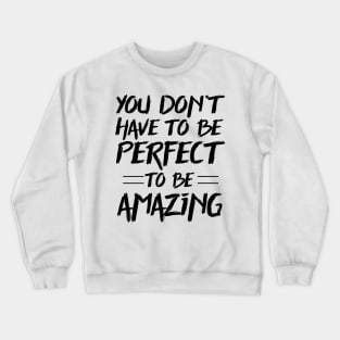 You don't have to be perfect to be amazing Crewneck Sweatshirt